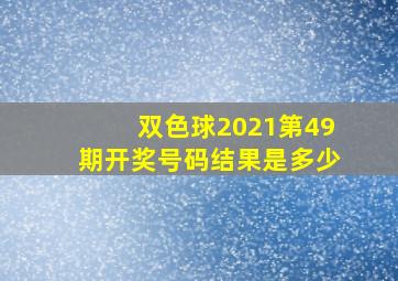 双色球2021第49期开奖号码结果是多少