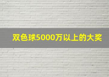 双色球5000万以上的大奖