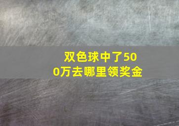 双色球中了500万去哪里领奖金