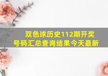 双色球历史112期开奖号码汇总查询结果今天最新