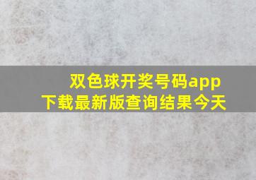 双色球开奖号码app下载最新版查询结果今天