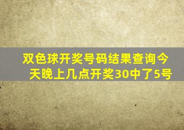 双色球开奖号码结果查询今天晚上几点开奖30中了5号