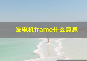 发电机frame什么意思