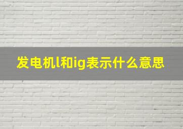 发电机l和ig表示什么意思