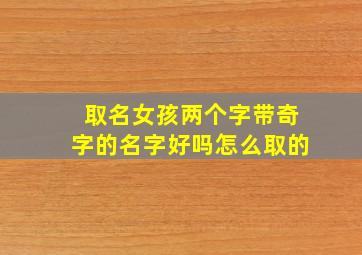 取名女孩两个字带奇字的名字好吗怎么取的