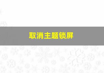 取消主题锁屏