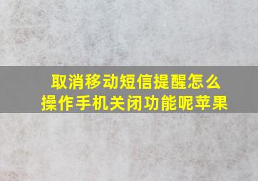 取消移动短信提醒怎么操作手机关闭功能呢苹果