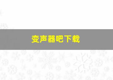 变声器吧下载