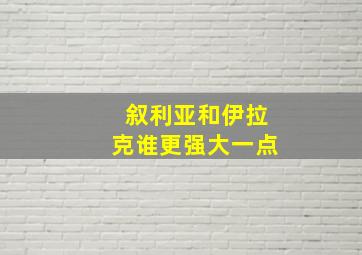 叙利亚和伊拉克谁更强大一点