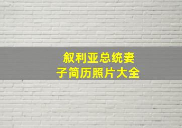 叙利亚总统妻子简历照片大全