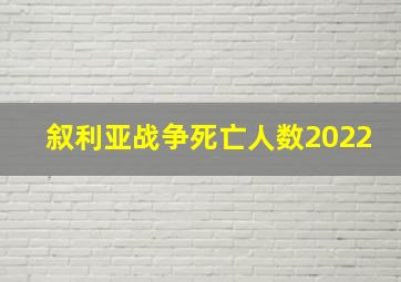 叙利亚战争死亡人数2022