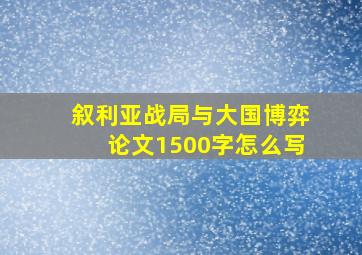 叙利亚战局与大国博弈论文1500字怎么写