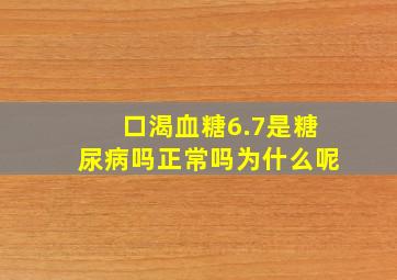 口渴血糖6.7是糖尿病吗正常吗为什么呢