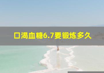 口渴血糖6.7要锻炼多久