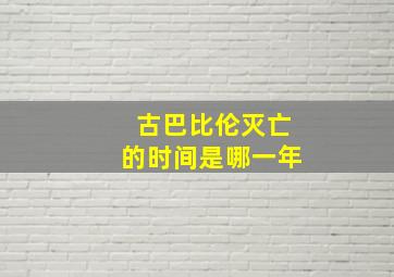 古巴比伦灭亡的时间是哪一年