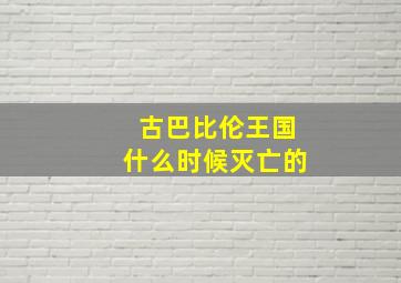 古巴比伦王国什么时候灭亡的