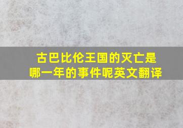 古巴比伦王国的灭亡是哪一年的事件呢英文翻译