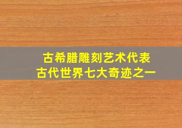 古希腊雕刻艺术代表古代世界七大奇迹之一