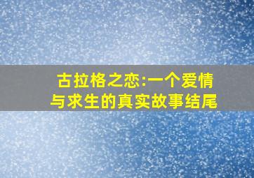 古拉格之恋:一个爱情与求生的真实故事结尾