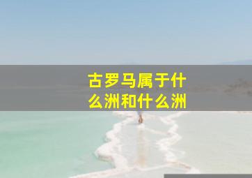 古罗马属于什么洲和什么洲