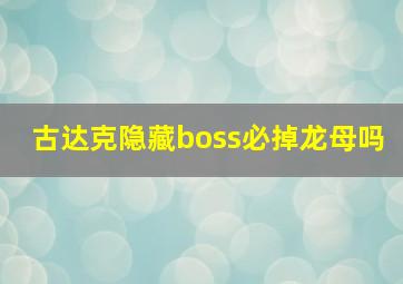 古达克隐藏boss必掉龙母吗