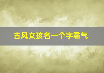 古风女孩名一个字霸气