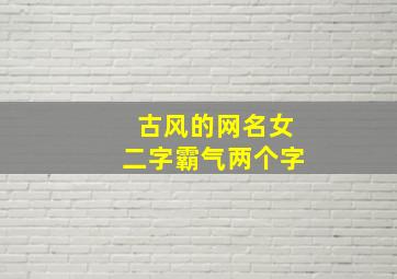 古风的网名女二字霸气两个字