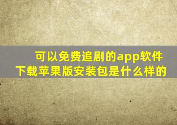 可以免费追剧的app软件下载苹果版安装包是什么样的