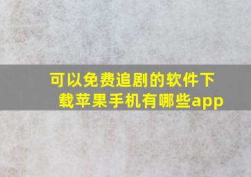 可以免费追剧的软件下载苹果手机有哪些app