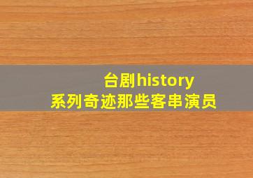 台剧history系列奇迹那些客串演员