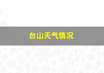 台山天气情况