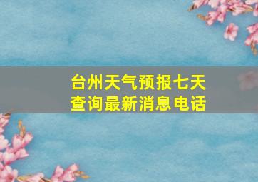 台州天气预报七天查询最新消息电话