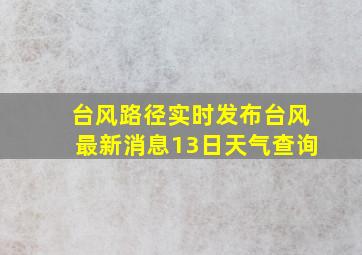 台风路径实时发布台风最新消息13日天气查询