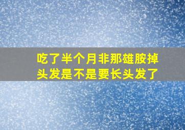 吃了半个月非那雄胺掉头发是不是要长头发了