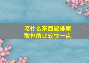 吃什么东西能排尿酸排的比较快一点