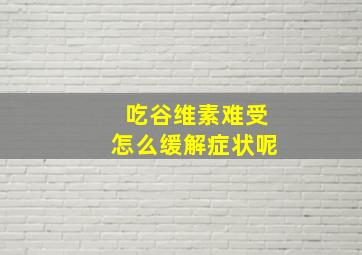 吃谷维素难受怎么缓解症状呢