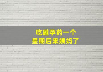 吃避孕药一个星期后来姨妈了