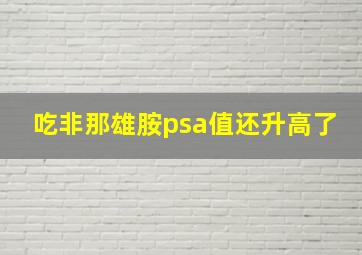 吃非那雄胺psa值还升高了