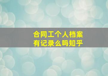 合同工个人档案有记录么吗知乎