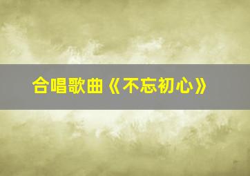 合唱歌曲《不忘初心》