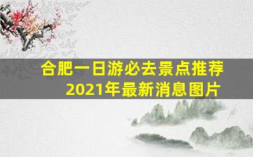 合肥一日游必去景点推荐2021年最新消息图片