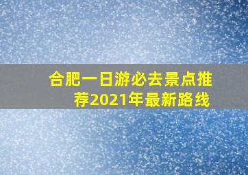 合肥一日游必去景点推荐2021年最新路线