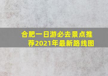 合肥一日游必去景点推荐2021年最新路线图