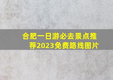 合肥一日游必去景点推荐2023免费路线图片