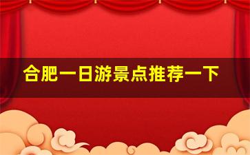 合肥一日游景点推荐一下