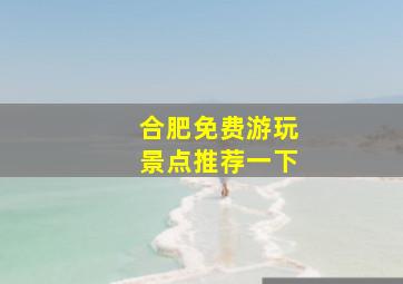 合肥免费游玩景点推荐一下