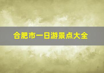 合肥市一日游景点大全