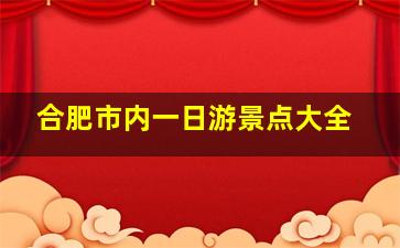 合肥市内一日游景点大全