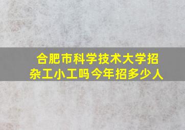 合肥市科学技术大学招杂工小工吗今年招多少人