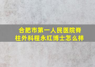 合肥市第一人民医院脊柱外科程永红博士怎么样